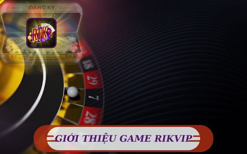 Game Rikvip - Sân Chơi Đổi Thưởng Uy Tín Số 1 Hiện Nay 1 GIỚI THIỆU VỀ GAME RIKVIP ĐỔI THƯỞNG